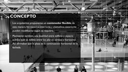 CONCEPTO
• Los arquitectos propusieron un contenedor flexible, de 
esta manera, los espacios interiores y elementos exteriore
