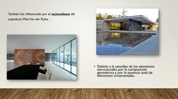 También fue influenciado por el racionalismo del 
arquitecto Mies Van der Rohe .
• Debido a la sencillez de los elementos 
es