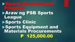 Sports Development 
Program
Araw ng PSB Sports 
League
Sports Clinic
Sports Equipment and 
Materials Procurements
P  125,