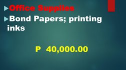 Office Supplies
Bond Papers; printing 
inks
P  40,000.00
