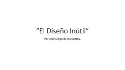 “El Diseño Inútil”
Por José Diego de los Santos.
