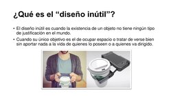 ¿Qué es el “diseño inútil”?
• El diseño inútil es cuando la existencia de un objeto no tiene ningún tipo 
de justificación en