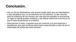 Conclusión.
• Hoy en día los diseñadores solo quieren poder decir que son diseñadores 
o que estudiaron eso, no se esfuerzan
