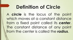 Definition of Circle
A circle is the locus of the point
which moves at a constant distance
from a fixed point called its cent