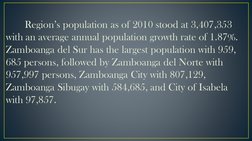 Region’s population as of 2010 stood at 3,407,353 
with an average annual population growth rate of 1.87%. 
Zamboanga del Sur