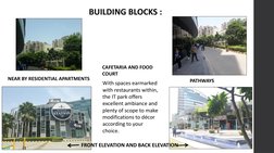 CAFETARIA AND FOOD   
COURT
With spaces earmarked 
with restaurants within, 
the IT park offers 
excellent ambiance and 
plen