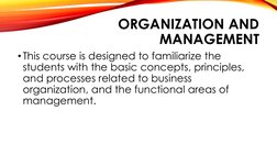 ORGANIZATION AND 
MANAGEMENT
•This course is designed to familiarize the 
students with the basic concepts, principles, 
and