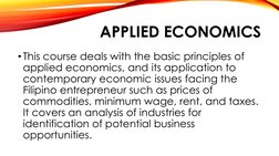 APPLIED ECONOMICS
•This course deals with the basic principles of 
applied economics, and its application to 
contemporary ec
