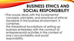 BUSINESS ETHICS AND 
SOCIAL RESPONSIBILITY
•The course deals with the fundamental 
concepts, principles, and practices of eth