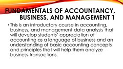 FUNDAMENTALS OF ACCOUNTANCY, 
BUSINESS, AND MANAGEMENT 1
•This is an introductory course in accounting, 
business, and manage