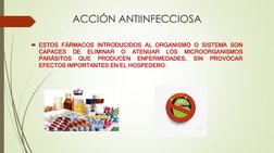 ACCIÓN ANTIINFECCIOSA
ESTOS FÁRMACOS INTRODUCIDOS AL ORGANISMO O SISTEMA SON
CAPACES
DE
ELIMINAR
O
ATENUAR
LOS
MICROORGANISM