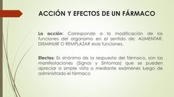 ACCIÓN Y EFECTOS DE UN FÁRMACO
La
acción:
Corresponde
a
la
modificación
de
las
funciones del organismo en el sentido de: AUME