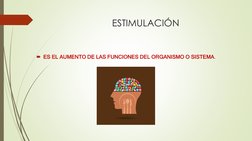 ESTIMULACIÓN 
ES EL AUMENTO DE LAS FUNCIONES DEL ORGANISMO O SISTEMA. 
