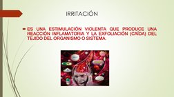 IRRITACIÓN
ES UNA ESTIMULACIÓN VIOLENTA QUE PRODUCE UNA
REACCIÓN INFLAMATORIA Y LA EXFOLIACIÓN (CAÍDA) DEL
TEJIDO DEL ORGANI