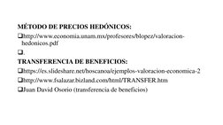 MÉTODO DE PRECIOS HEDÓNICOS: 
http://www.economia.unam.mx/profesores/blopez/valoracion-
hedonicos.pdf
.
TRANSFERENCIA DE BE