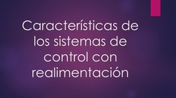 Características de 
los sistemas de 
control con 
realimentación
