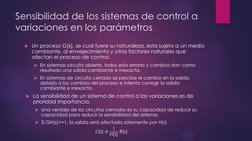 Sensibilidad de los sistemas de control a 
variaciones en los parámetros
Un proceso G(s), se cual fuere su naturaleza, esta