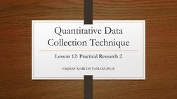 Quantitative Data 
Collection Technique
Lesson 12: Practical Research 2
EMJHAY MARCOS TAMANU,Ph.D.
