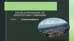 ESCUELA PROFESIONAL DE 
ARQUITECTURA Y URBANISMO
CURSO:
ACONDICIONAMIENTO I
