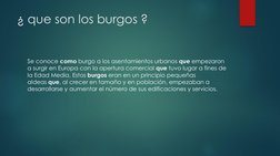 ¿ que son los burgos ?
Se conoce como burgo a los asentamientos urbanos que empezaron 
a surgir en Europa con la apertura com