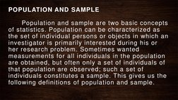 POPULATION AND SAMPLE
Population and sample are two basic concepts 
of statistics. Population can be characterized as 
the se