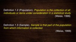 Definition 1.2 (Population). Population is the collection of all 
individuals or items under consideration in a statistical s