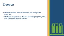 Deepen
• Students explore their environment and manipulate 
materials.
• Strategies suggested by Wiggins and McTighe (2005) t