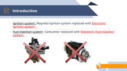 Introduction
5
▻Ignition system: Magneto Ignition system replaced with Electronic 
Ignition system.  
▻Fuel Injection system: