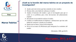 Tema 
Marco Teórico
(Barrantes, 2013, p.123)
¿Cuál es la función del marco teórico en un proyecto de
investigación?
Ayuda a