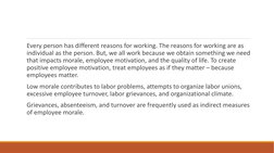 Every person has different reasons for working. The reasons for working are as 
individual as the person. But, we all work be