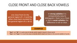 CLOSE FRONT AND CLOSE BACK VOWELS 
one close front (in the 
general region of i:, I) and the 
other close back rounded (in 
t
