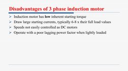 Disadvantages of 3 phase induction motor
Ø Induction motor has low inherent starting torque
Ø Draw large starting currents, t