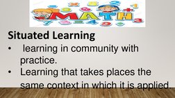 Situated Learning
•
learning in community with 
practice.
•
Learning that takes places the 
same context in which it is appli