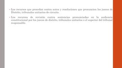 • Los recursos que procedan contra autos y resoluciones que pronuncien los jueces de
Distrito, tribunales unitarios de circui