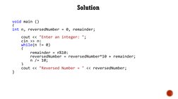 void main ()
{
int n, reversedNumber = 0, remainder;
cout << "Enter an integer: ";
cin >> n;
while(n != 0)
{
remainder = n%10