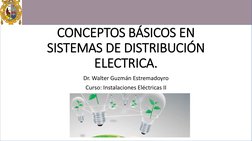 CONCEPTOS BÁSICOS EN 
SISTEMAS DE DISTRIBUCIÓN 
ELECTRICA.
Dr. Walter Guzmán Estremadoyro
Curso: Instalaciones Eléctricas II

