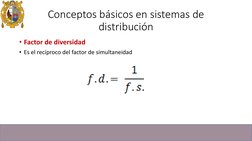 • Factor de diversidad
• Es el recíproco del factor de simultaneidad
Conceptos básicos en sistemas de 
distribución
