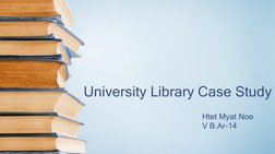 University Library Case Study
Htet Myat Noe 
V B.Ar-14
