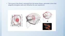 •
The curves of the library, extracted from the lantern flower, generates a form that 
elegantly energizes users and refreshe