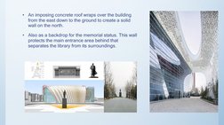 •
An imposing concrete roof wraps over the building 
from the east down to the ground to create a solid 
wall on the north.
•