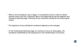 When a new orthodontic case is begun, it is essential to have a vision to obtain 
optimal results and this is obtained right
