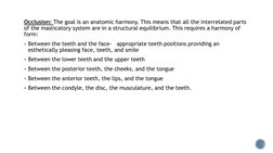 Occlusion: The goal is an anatomic harmony. This means that all the interrelated parts 
of the masticatory system are in a st