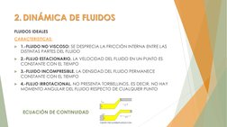 2. DINÁMICA DE FLUIDOS
FLUIDOS IDEALES
CARACTERISTICAS:
1.-FLUIDO NO VISCOSO: SE DESPRECIA LA FRICCIÓN INTERNA ENTRE LAS 
DI