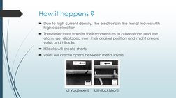 How it happens ?
Due to high current density, the electrons in the metal moves with 
high acceleration
These electrons tran