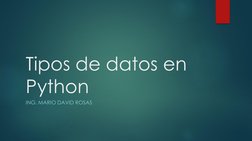 Tipos de datos en 
Python
ING. MARIO DAVID ROSAS
