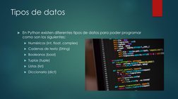 Tipos de datos
En Python existen diferentes tipos de datos para poder programar 
como son los siguientes:
Numéricos (int, f