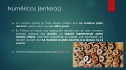 Numéricos (enteros)
Un número entero es todo aquel número que no contiene parte
decimal, quiere decir que no utiliza punto.