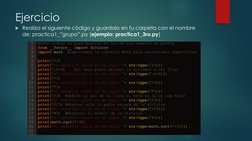Ejercicio
Realiza el siguiente código y guardalo en tu carpeta con el nombre 
de: practica1_”grupo”.py (ejemplo: practica1_3
