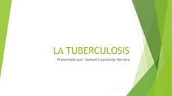 LA TUBERCULOSIS
Presentado por: Samuel Castañeda Herrera
