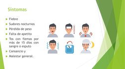 Síntomas
Fiebre
Sudores nocturnos
Pérdida de peso
Falta de apetito
Tos con flemas por
más de 15 días con
sangre o esputo